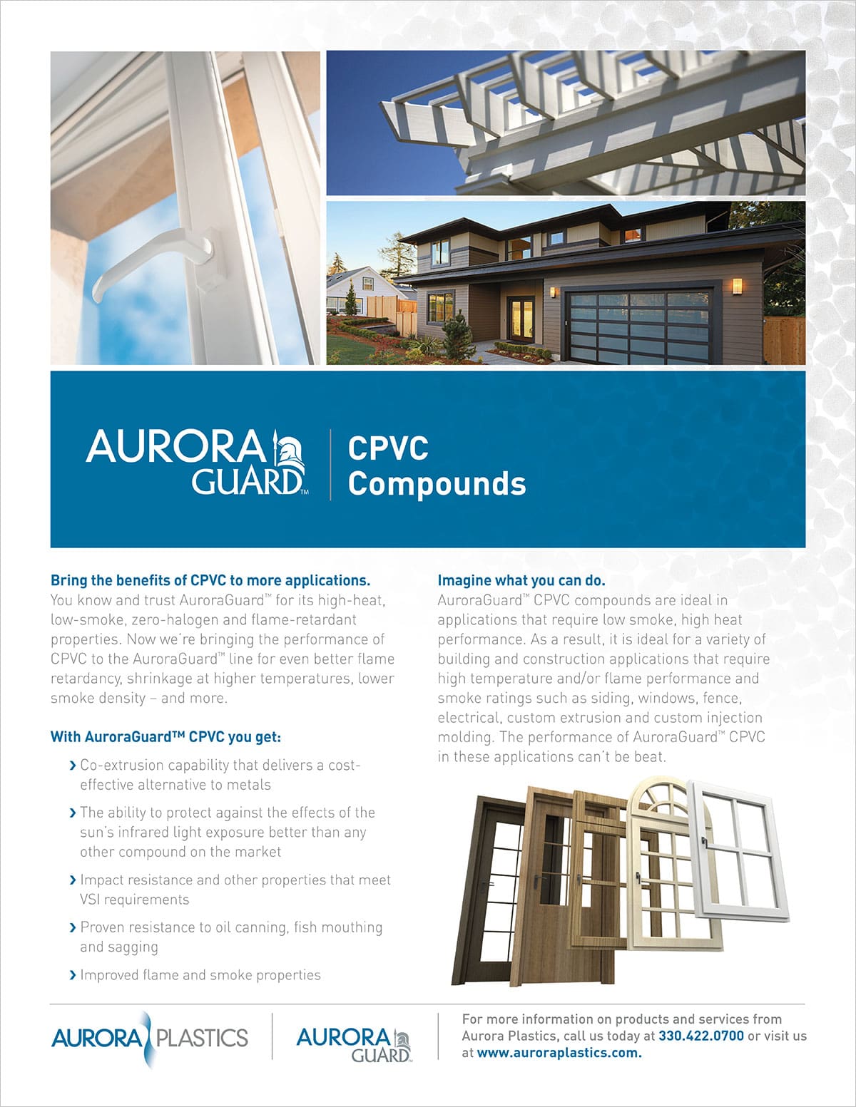 Aurora Material Solutions CPVC compounds are highly impact resistant and weatherable, they meet AAMA (American Architectural Manufacturers Association) standards for outdoor performance for applications like windows, doors, siding & garage doors. These compounds are available in powder or pellet form and can be processed through extrusion. They are available in a wide range of colors for added application flexibility.